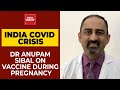 Can Pregnant Ladies Take Covid Vaccine? Dr Anupam Sibal Responds | India Today