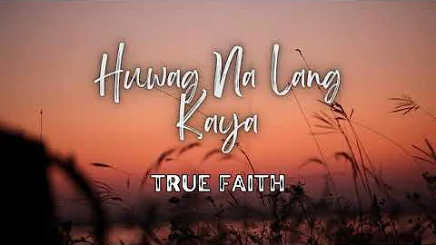 Huwag Na Lang Kaya - True Faith (LYRICS)