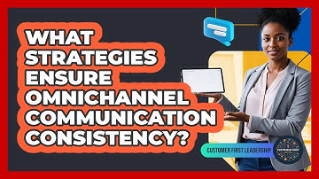 What Strategies Ensure Omnichannel Communication Consistency?