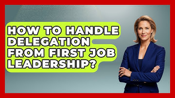 How To Handle Delegation From First Job Leadership? - First Job Success Guide