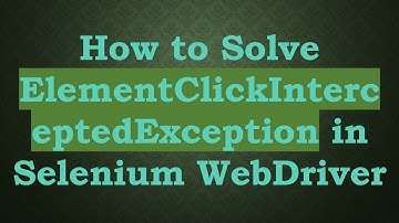 How to Solve ElementClickInterceptedException in Selenium WebDriver
