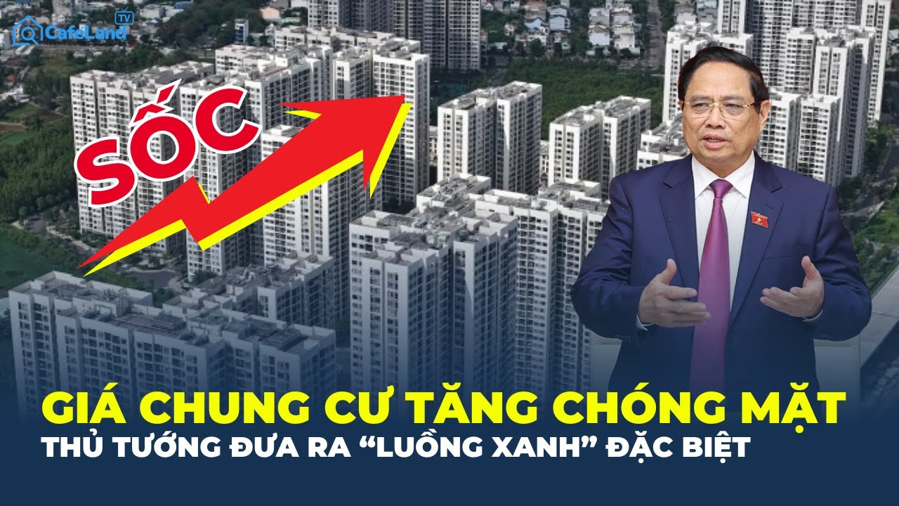 Giá chung cư TĂNG SỐC, Thủ tướng đưa ra "LUỒNG XANH" đặc biệt | CafeLand