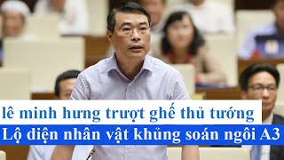 Lê Minh Hưng trượt ghế thủ tướng Lộ diện nhân vật khủng soán ngôi A3