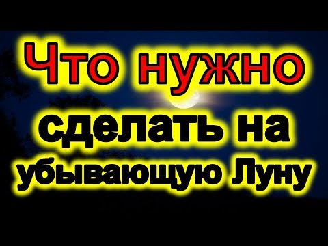 Важные дела , которые нужно сделать на убывающую Луну