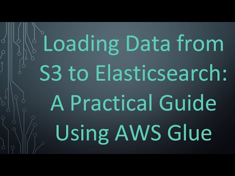 Loading Data from S3 to Elasticsearch: A Practical Guide Using AWS Glue