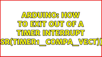 Arduino: How to exit out of a timer interrupt (ISR(TIMER1_COMPA_vect))? (2 Solutions!!)