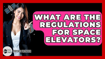 What Are The Regulations For Space Elevators? - Physics Frontier