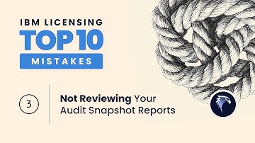 Top Ten IBM Licensing Mistakes - #3 Not Reviewing Your Audit Snapshot Reports