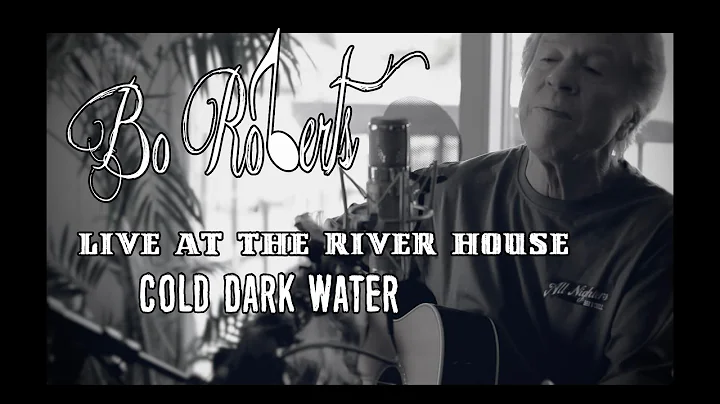 Bo Roberts - Cold Dark Water - Live at the River House
