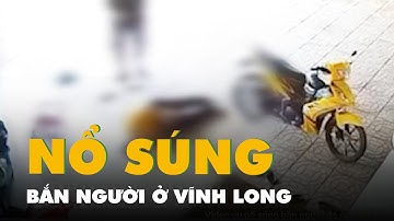 Trích xuất camera vụ nổ súng bắn người ở Vĩnh Long