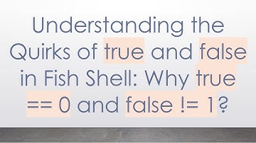 Understanding the Quirks of true and false in Fish Shell: Why true == 0 and false != 1?