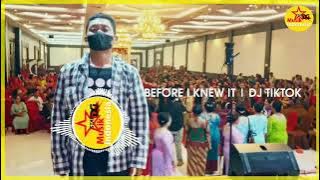 BEFORE I KNEW IT | DJ TIK TOK
