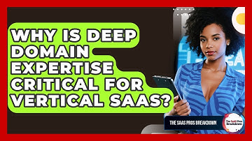 Why Is Deep Domain Expertise Critical For Vertical SaaS? - The SaaS Pros Breakdown
