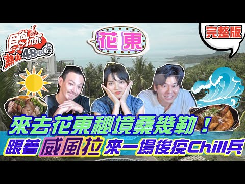 食尚玩家熱血48小時【花東】來去花東秘境桑幾勒! 跟著威風拉來一場後疫Chill兵 上集 20210910 (完整版) 威廉.風田.Dora