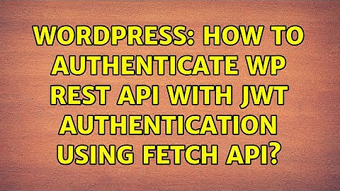 Wordpress: How to Authenticate WP REST API with JWT Authentication using Fetch API?