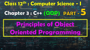 12th Computer Science - I : Chapter 3 : C++ | OOP | Principles of Object Oriented Programming