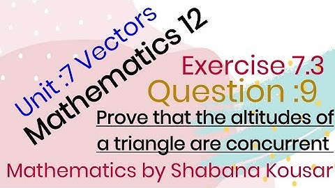 Exercise 7.3 Question 9. Prove that the altitude of a triangle are concurrent. Unit 7 Vectors