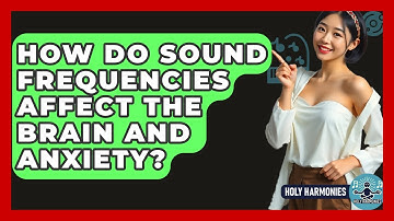 How Do Sound Frequencies Affect The Brain And Anxiety? - Holy Harmonies