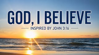 God, I Believe | John 3:16 | Official Lyric Video | Original Song