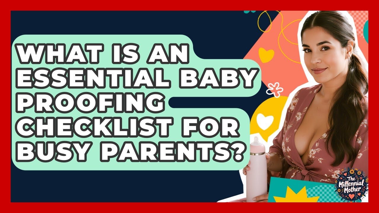 What Is An Essential Baby Proofing Checklist For Busy Parents? - The Millennial Mother