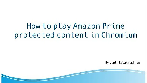 Unable to play Amazon prime video in Chromium browser. Protected content error displayed