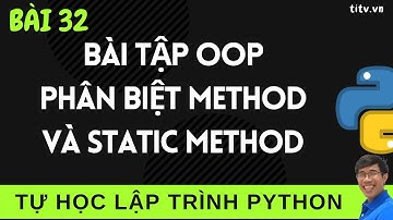 Lập trình Python - 32. Bài tập Lập Trình Hướng Đối Tượng, phân biệt Method và Static Method