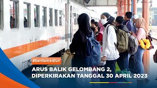 Madiun  Arus Balik Gelombang 2 Stasiun Wilayah Daop 7 Madiun  Diperkirakan Tanggal 30 April 2023