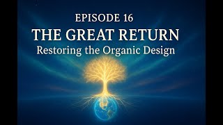 The Truth Will Set You Free Episode 16 The Great Return Restoring the Organic Design