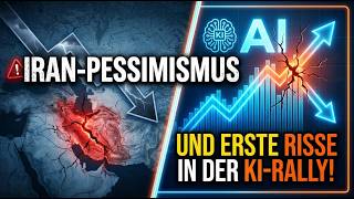 Iran-Pessimismus und erste Risse in der KI-Rally! Videoausblick
