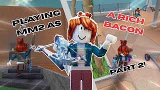 PLAYING MM2 AS A RICH BACON PART 2!! (Murder Mystery 2)