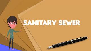 What is Sanitary sewer? Explain Sanitary sewer, Define Sanitary sewer, Meaning of Sanitary sewer