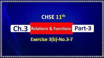 Part 3 | Relations & Functions | Exercise 3(b)-No.3-7 | CHSE 11th