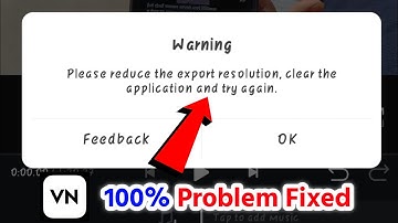 VN App Please reduce the export resolution, clear the application and try again. Problem Solve 2024