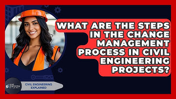 What Are The Steps In The Change Management Process In Civil Engineering Projects?