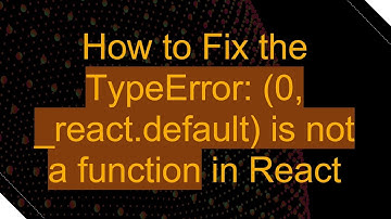 How to Fix the TypeError: (0, _react.default) is not a function in React
