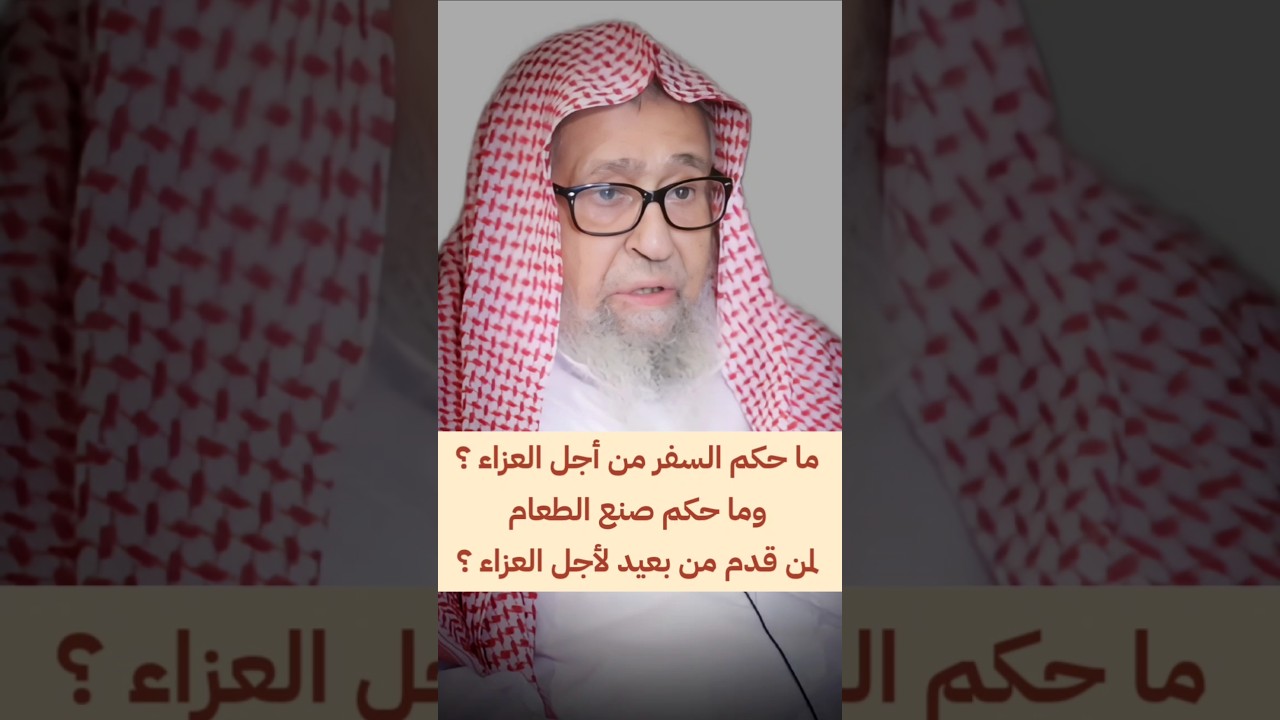 ما حكم السفر من أجل العزاء ؟ وما حكم صنع الطعام لمن قدم من بعيد لأجل العزاء ؟ | الشيخ صالح الفوزان
