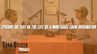 Episode 96: Day In The Life Of A Mortgage Loan Originator