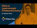 What is laparoscopic cholecystectomy   advanced laparoscopic surgery  pristyn care