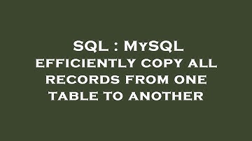 SQL : MySQL efficiently copy all records from one table to another