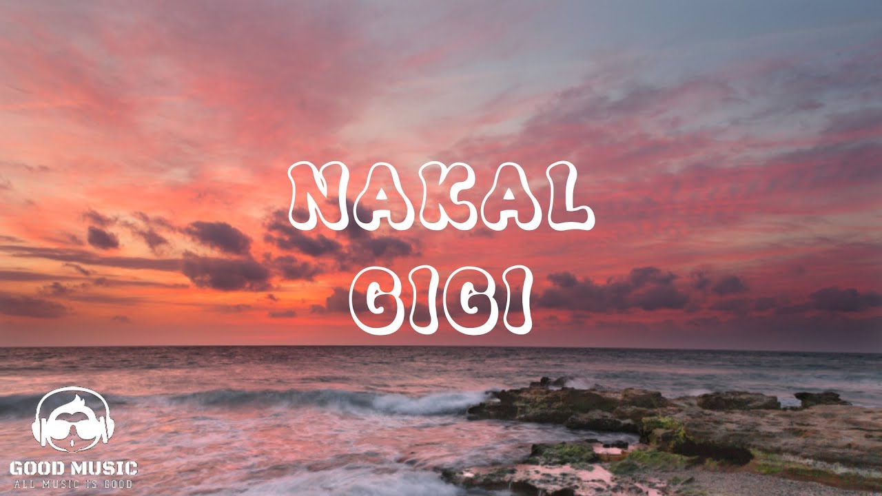NAKAL – GIGI │ LIRIK NAKAL – GIGI │ LIRIK