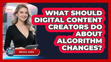 What Should Digital Content Creators Do About Algorithm Changes? - Media Jobs