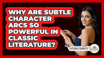 Why Are Subtle Character Arcs So Powerful In Classic Literature? - Fictional Journeys