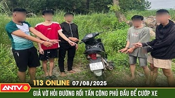 Bản tin 113 online ngày 7/8: Bắt băng nhóm dàn cảnh hỏi đường rồi táo tợn cướp xe máy trong đêm|ANTV