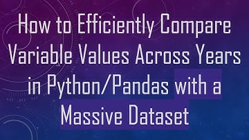 How to Efficiently Compare Variable Values Across Years in Python/Pandas with a Massive Dataset