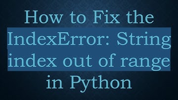 How to Fix the IndexError: String index out of range in Python