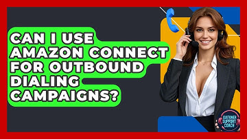 Can I Use Amazon Connect For Outbound Dialing Campaigns? - Customer Support Coach