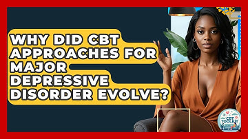 Why Did CBT Approaches For Major Depressive Disorder Evolve? - CBT Toolkit