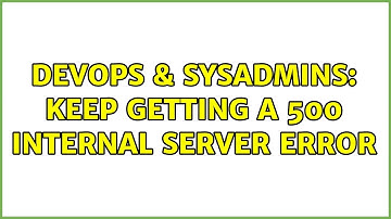 DevOps & SysAdmins: Keep getting a 500 Internal Server Error
