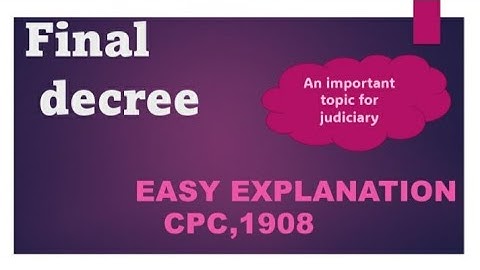 An Easy explanation Of Final Decree ( CPC, 1908 )