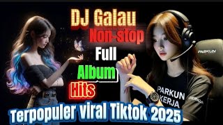 KUMPULAN DJ GALAU HITS TERPOPULER NON-STOP FULL ALBUM VIRAL TIKTOK 2025